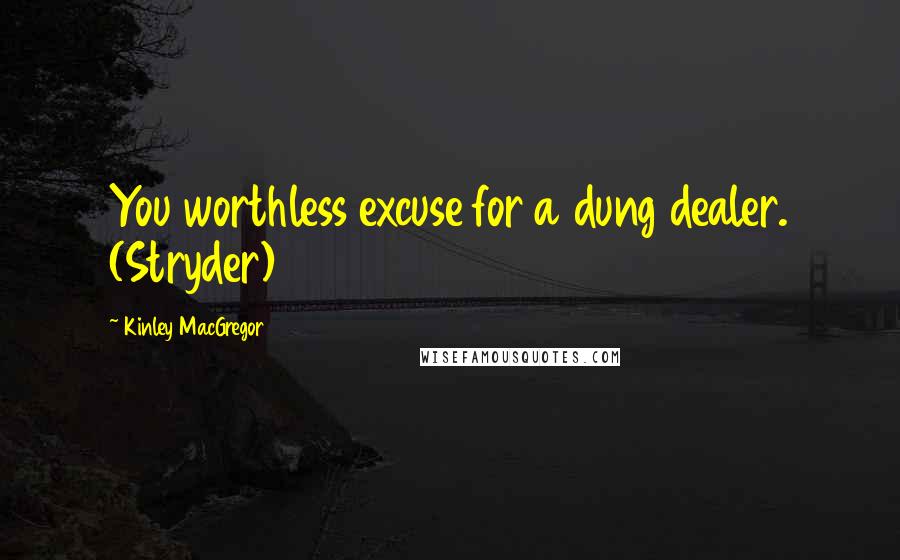 Kinley MacGregor Quotes: You worthless excuse for a dung dealer. (Stryder)