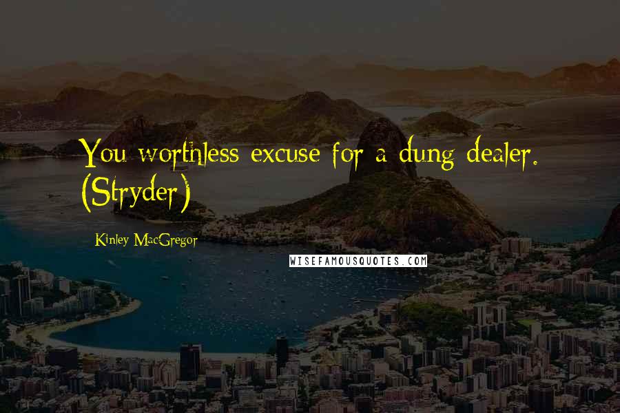 Kinley MacGregor Quotes: You worthless excuse for a dung dealer. (Stryder)