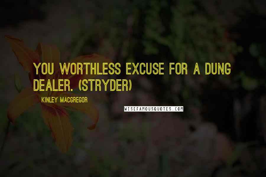 Kinley MacGregor Quotes: You worthless excuse for a dung dealer. (Stryder)