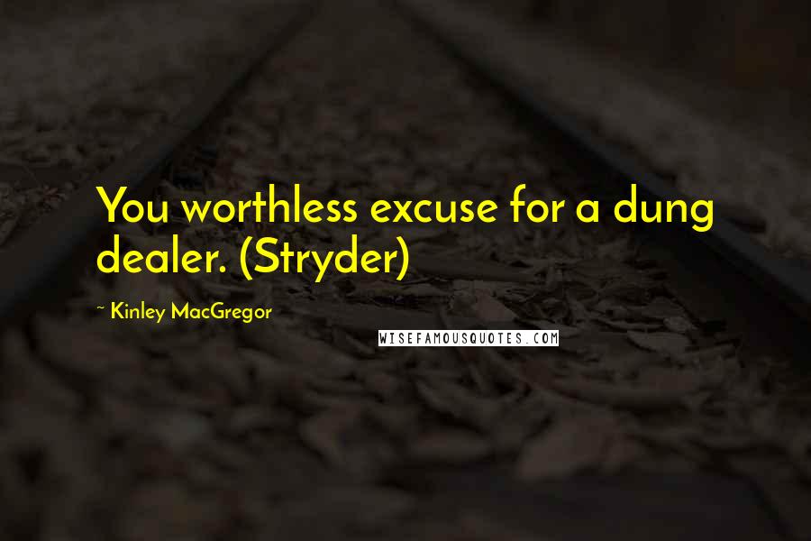 Kinley MacGregor Quotes: You worthless excuse for a dung dealer. (Stryder)