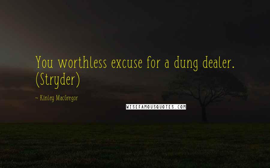 Kinley MacGregor Quotes: You worthless excuse for a dung dealer. (Stryder)