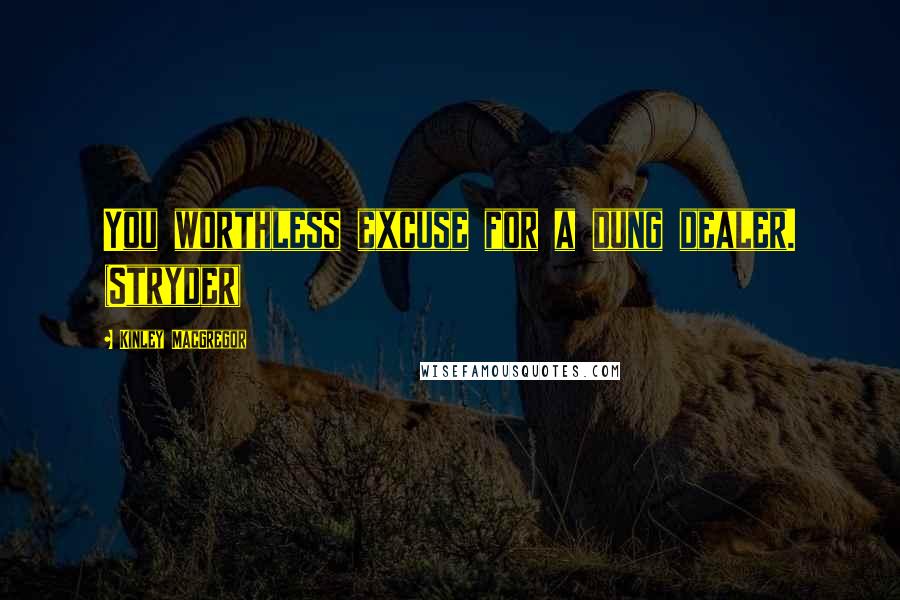 Kinley MacGregor Quotes: You worthless excuse for a dung dealer. (Stryder)