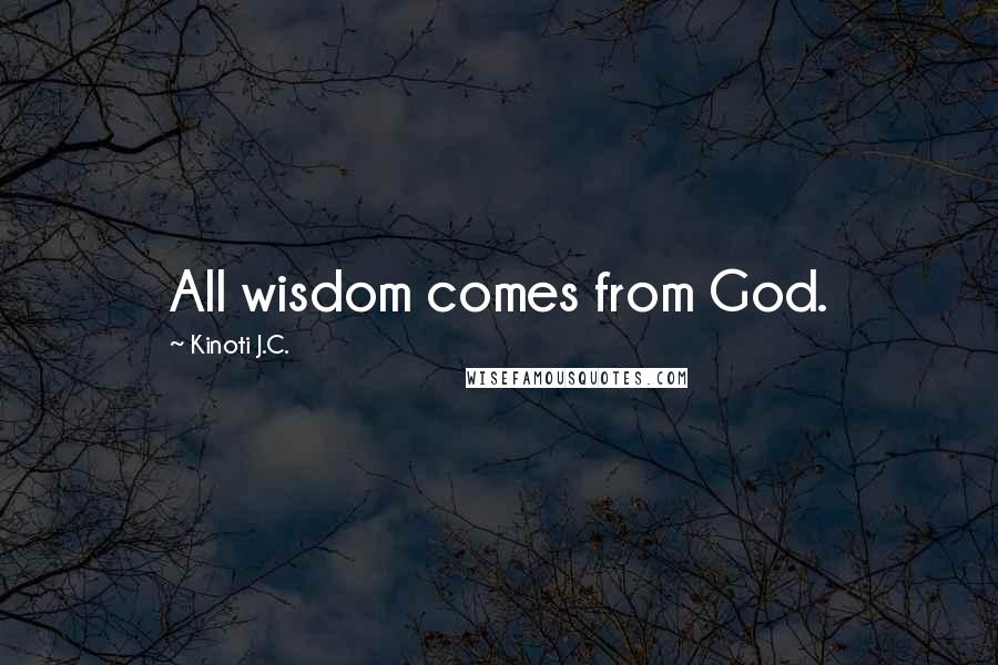 Kinoti J.C. Quotes: All wisdom comes from God.