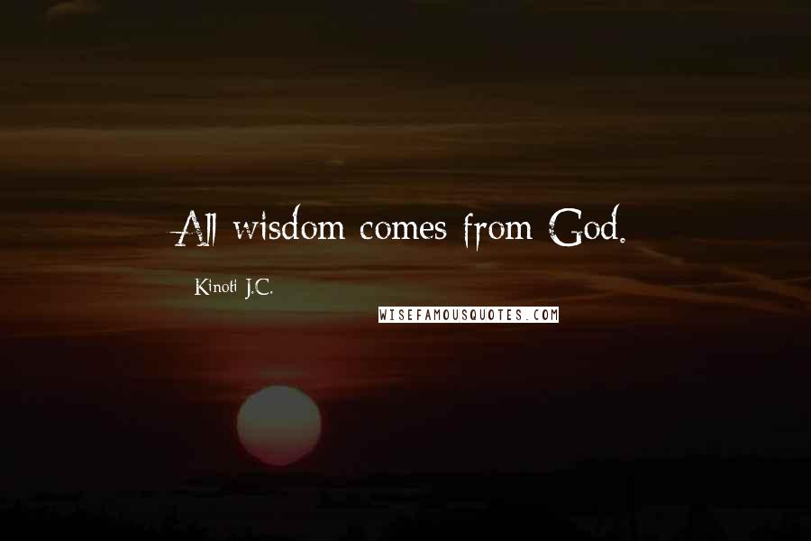 Kinoti J.C. Quotes: All wisdom comes from God.