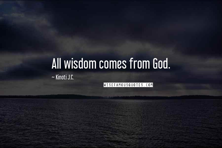 Kinoti J.C. Quotes: All wisdom comes from God.