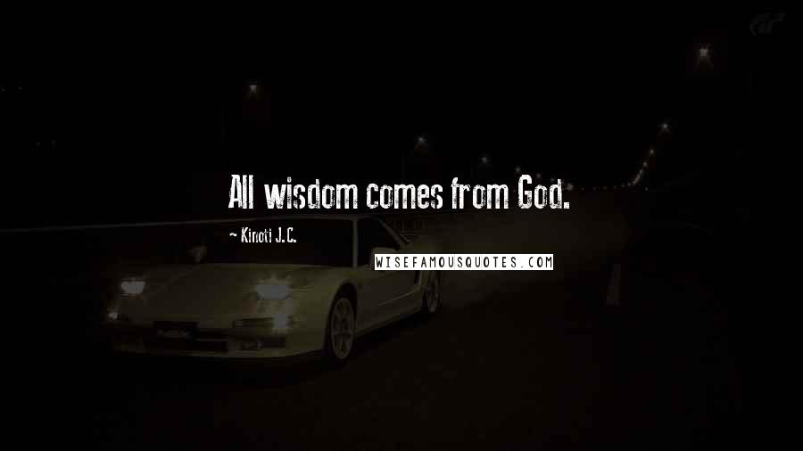 Kinoti J.C. Quotes: All wisdom comes from God.