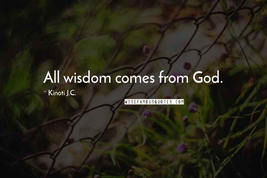 Kinoti J.C. Quotes: All wisdom comes from God.