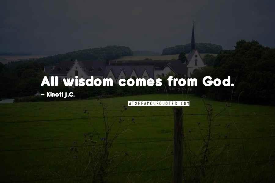 Kinoti J.C. Quotes: All wisdom comes from God.