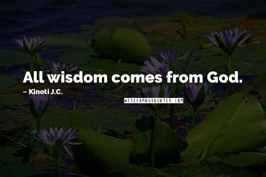 Kinoti J.C. Quotes: All wisdom comes from God.