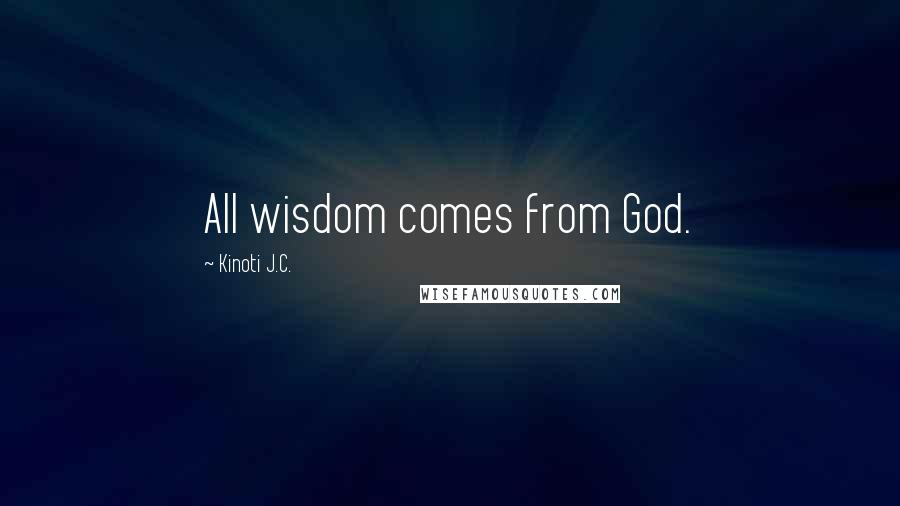 Kinoti J.C. Quotes: All wisdom comes from God.