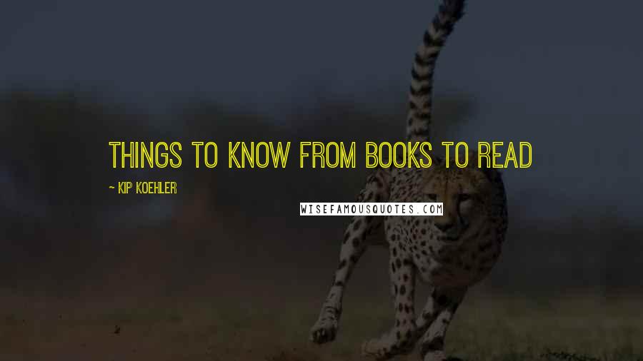 Kip Koehler Quotes: Things to know from books to read