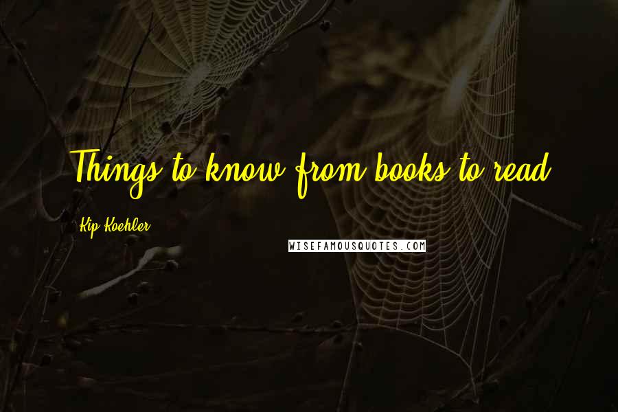 Kip Koehler Quotes: Things to know from books to read