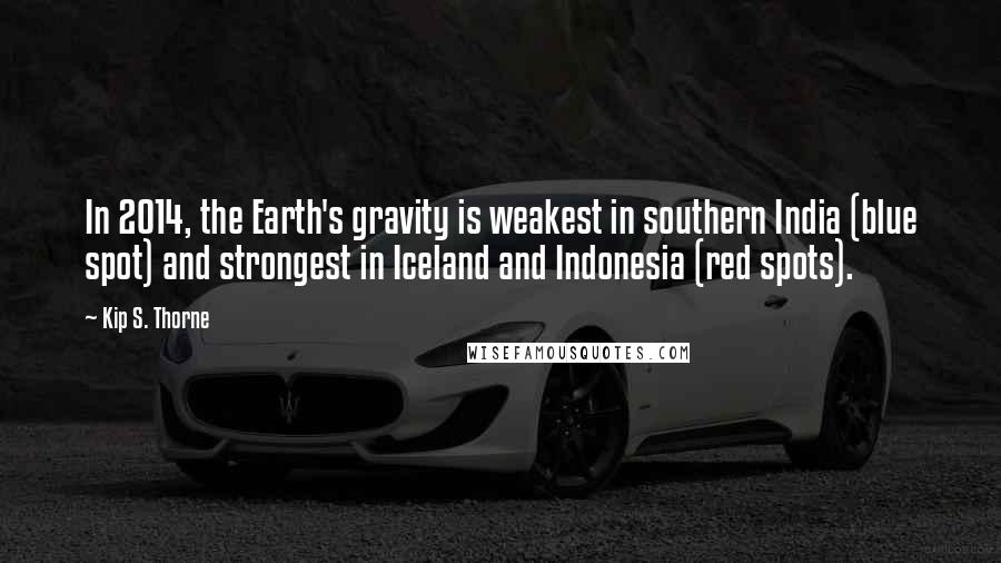 Kip S. Thorne Quotes: In 2014, the Earth's gravity is weakest in southern India (blue spot) and strongest in Iceland and Indonesia (red spots).