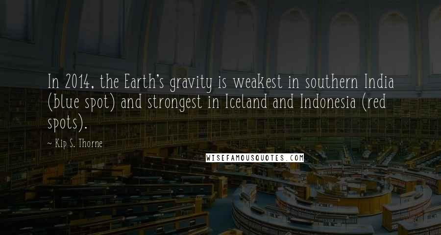 Kip S. Thorne Quotes: In 2014, the Earth's gravity is weakest in southern India (blue spot) and strongest in Iceland and Indonesia (red spots).