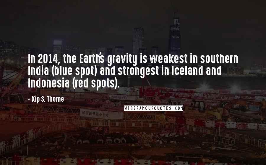 Kip S. Thorne Quotes: In 2014, the Earth's gravity is weakest in southern India (blue spot) and strongest in Iceland and Indonesia (red spots).