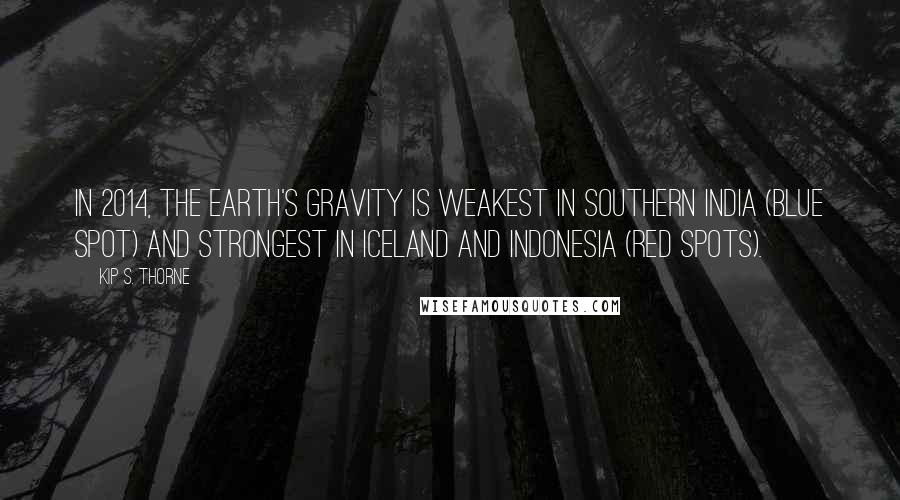 Kip S. Thorne Quotes: In 2014, the Earth's gravity is weakest in southern India (blue spot) and strongest in Iceland and Indonesia (red spots).