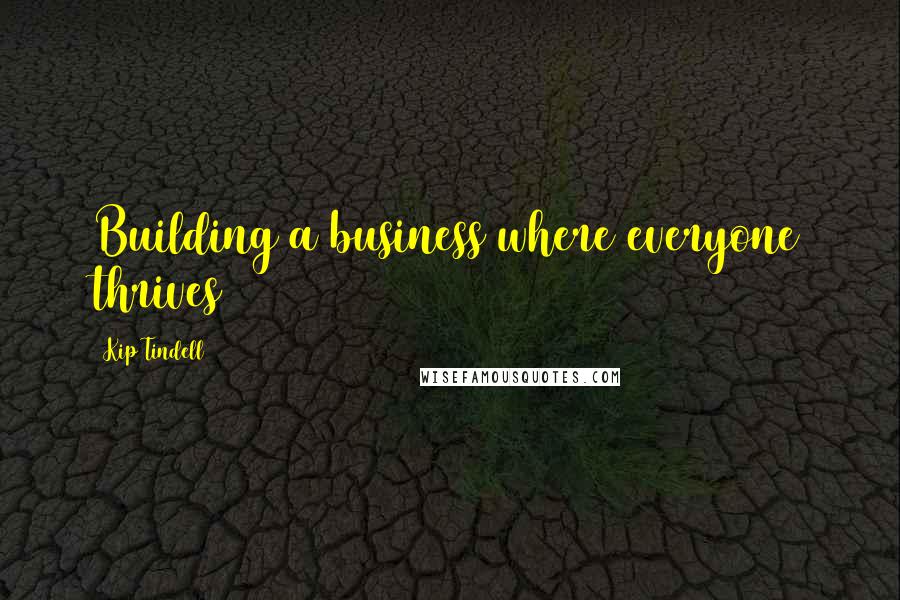 Kip Tindell Quotes: Building a business where everyone thrives