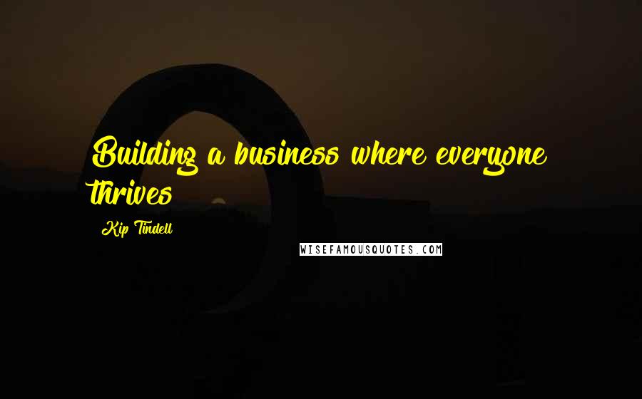 Kip Tindell Quotes: Building a business where everyone thrives