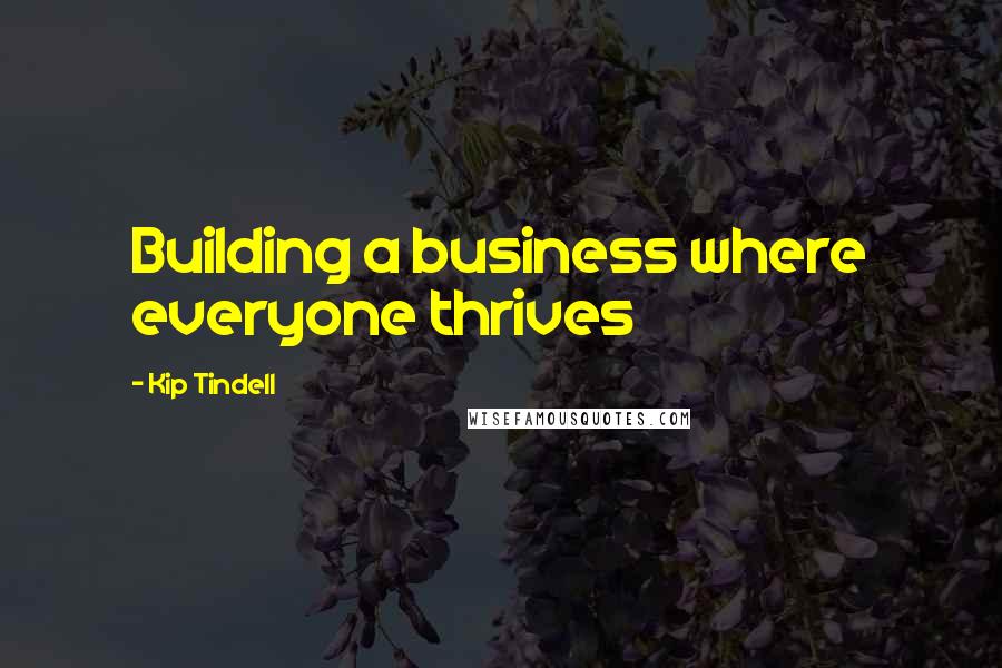 Kip Tindell Quotes: Building a business where everyone thrives
