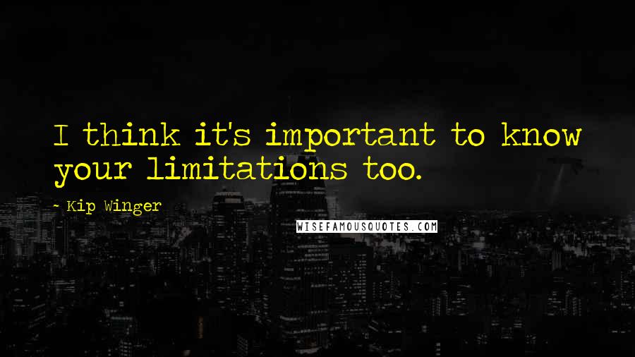 Kip Winger Quotes: I think it's important to know your limitations too.
