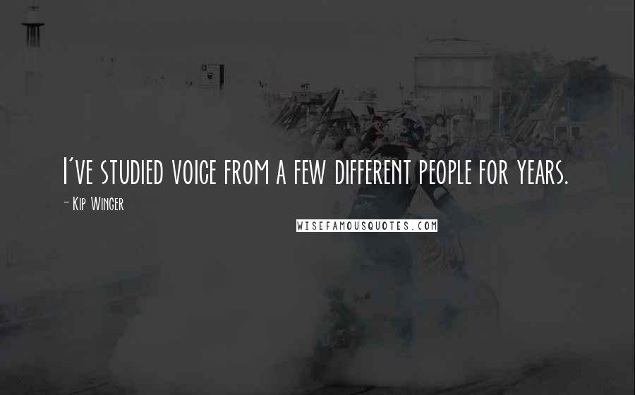 Kip Winger Quotes: I've studied voice from a few different people for years.