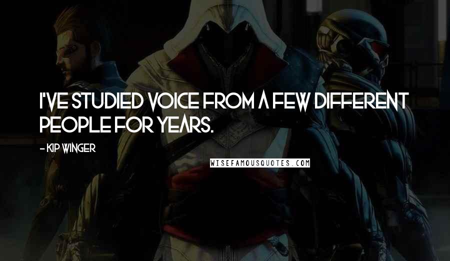 Kip Winger Quotes: I've studied voice from a few different people for years.