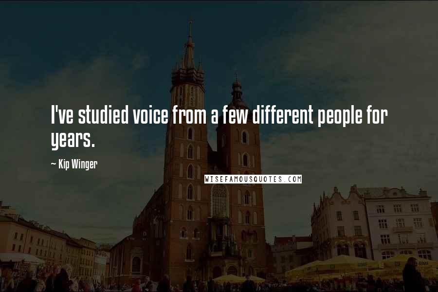 Kip Winger Quotes: I've studied voice from a few different people for years.