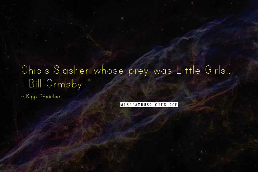 Kipp Speicher Quotes: Ohio's Slasher whose prey was Little Girls...    Bill Ormsby