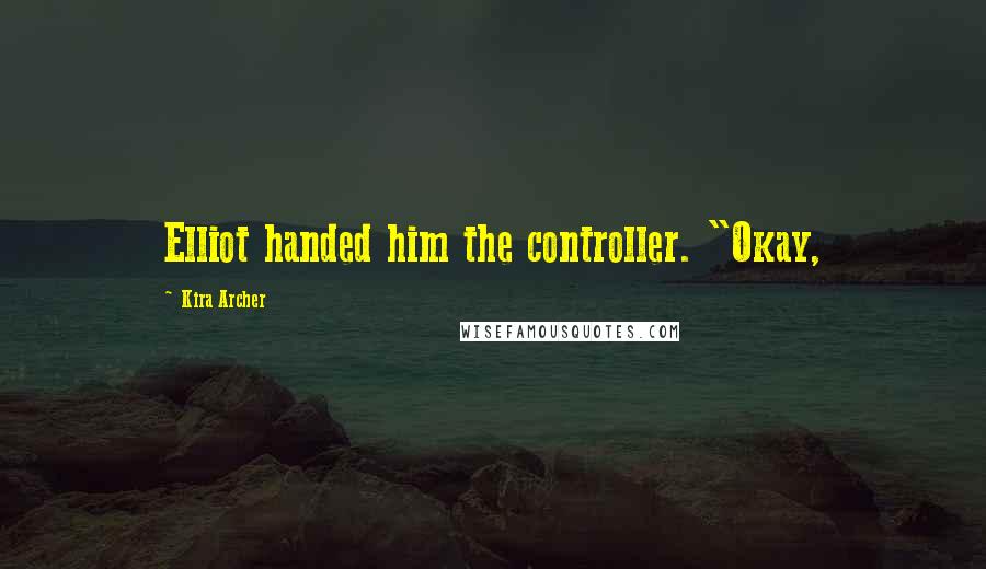 Kira Archer Quotes: Elliot handed him the controller. "Okay,