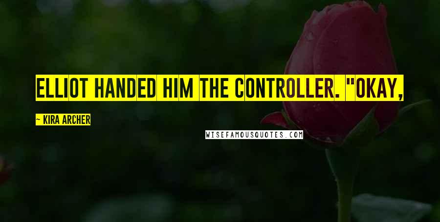 Kira Archer Quotes: Elliot handed him the controller. "Okay,