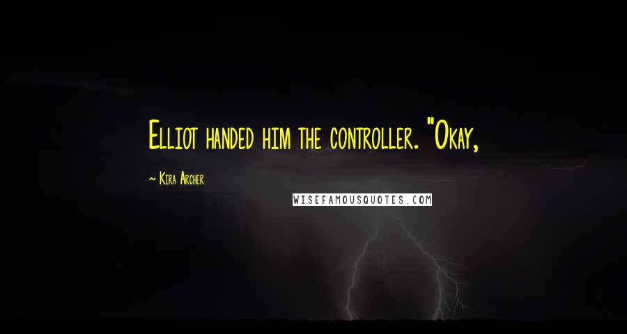 Kira Archer Quotes: Elliot handed him the controller. "Okay,