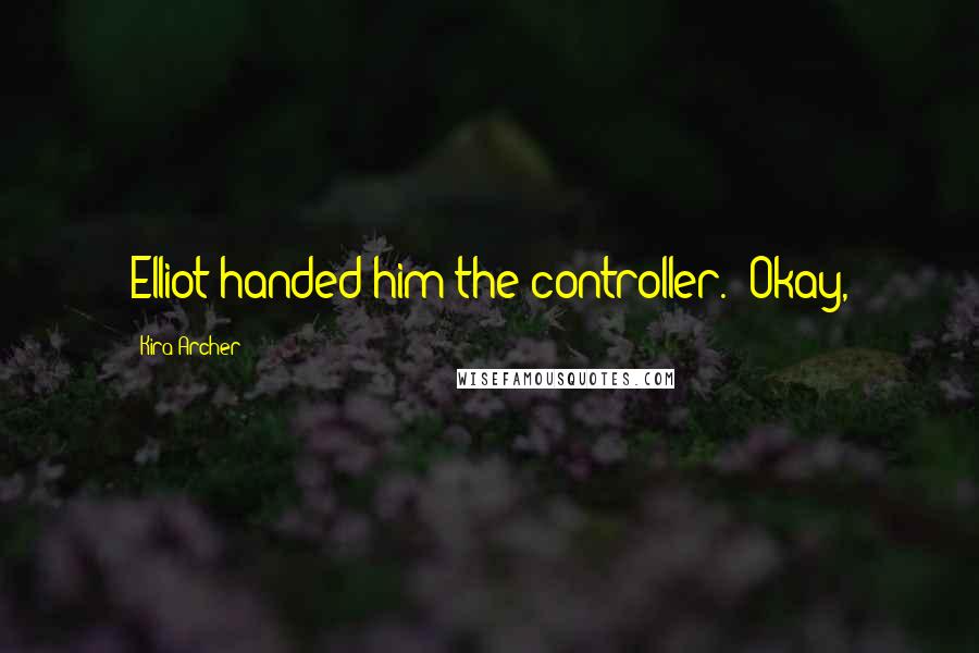 Kira Archer Quotes: Elliot handed him the controller. "Okay,