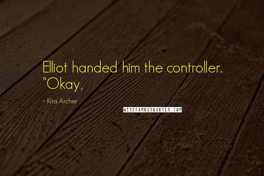 Kira Archer Quotes: Elliot handed him the controller. "Okay,