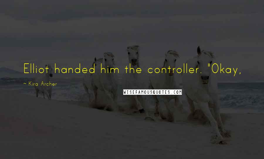 Kira Archer Quotes: Elliot handed him the controller. "Okay,