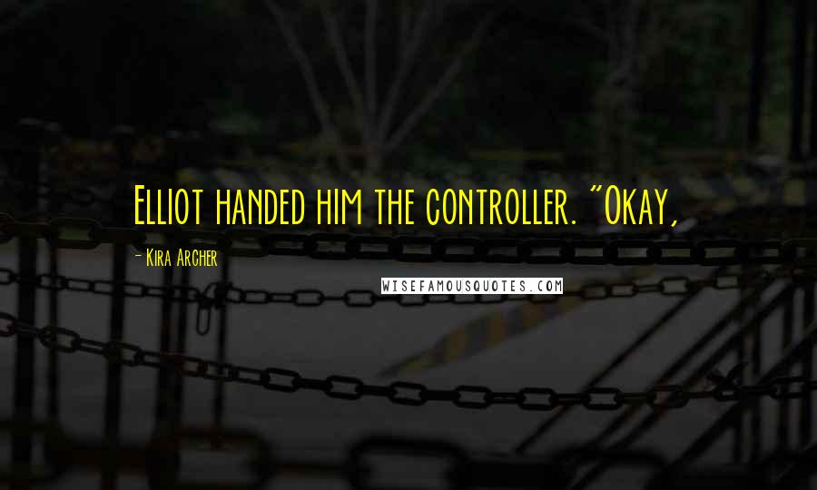 Kira Archer Quotes: Elliot handed him the controller. "Okay,