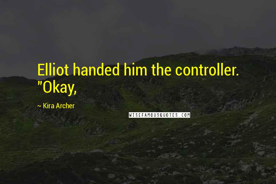 Kira Archer Quotes: Elliot handed him the controller. "Okay,