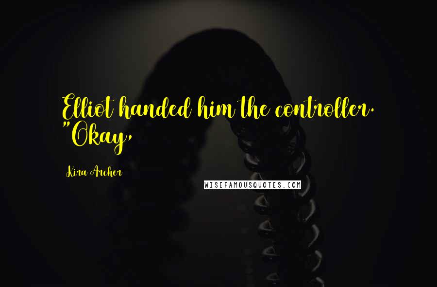 Kira Archer Quotes: Elliot handed him the controller. "Okay,