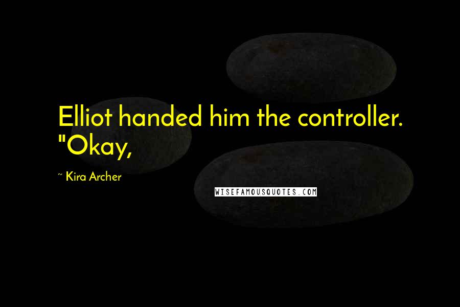 Kira Archer Quotes: Elliot handed him the controller. "Okay,