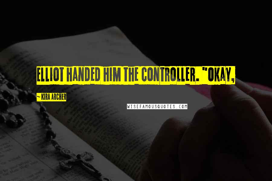 Kira Archer Quotes: Elliot handed him the controller. "Okay,