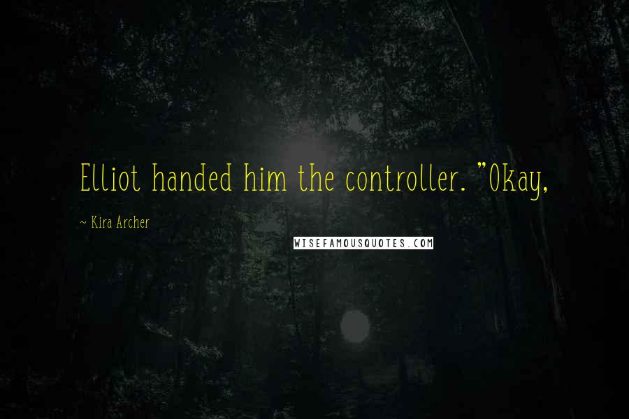 Kira Archer Quotes: Elliot handed him the controller. "Okay,