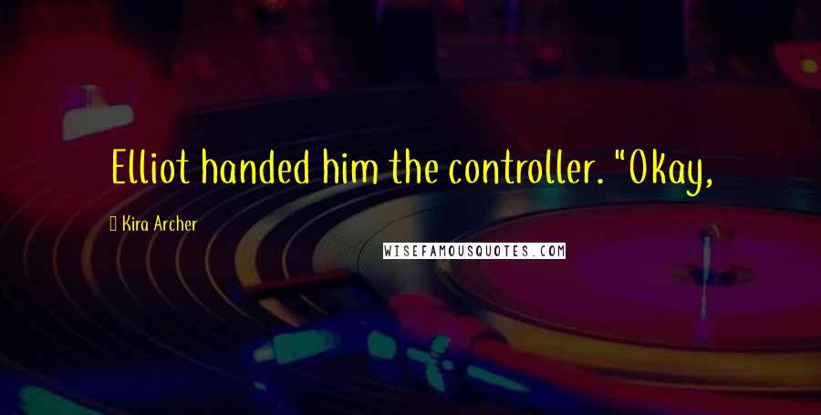 Kira Archer Quotes: Elliot handed him the controller. "Okay,