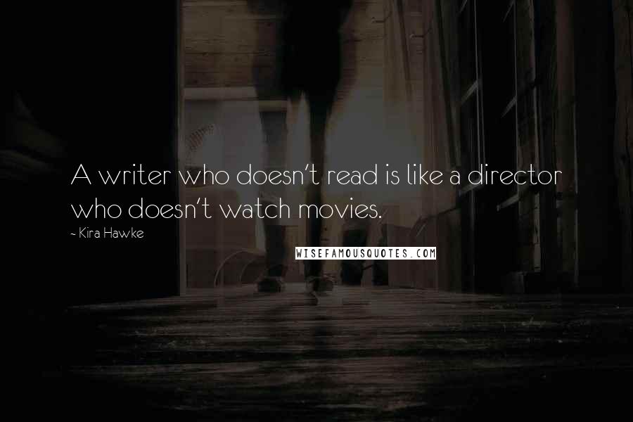Kira Hawke Quotes: A writer who doesn't read is like a director who doesn't watch movies.