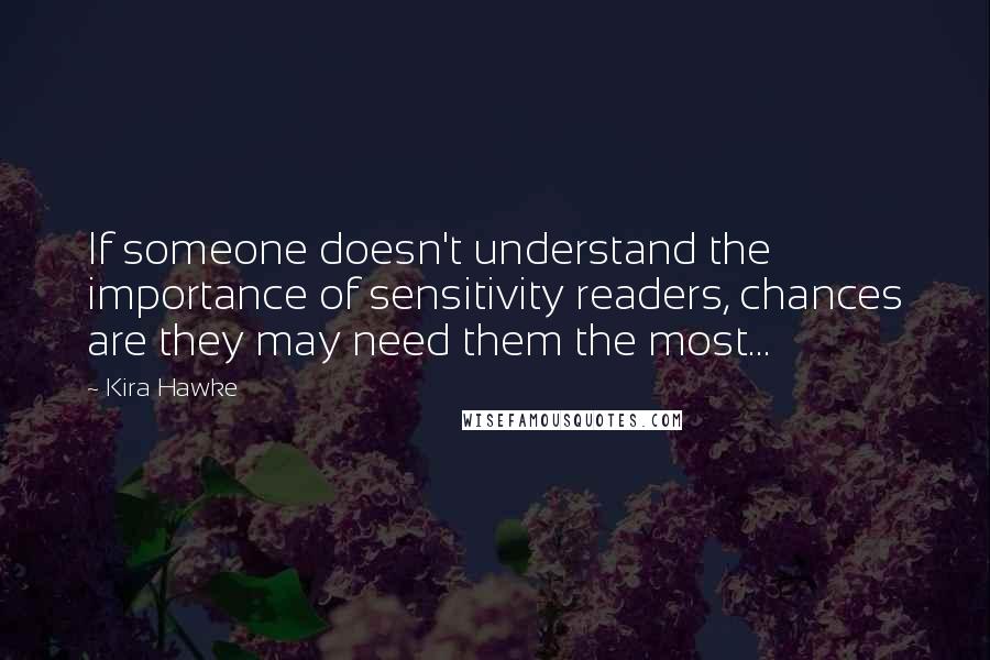 Kira Hawke Quotes: If someone doesn't understand the importance of sensitivity readers, chances are they may need them the most...