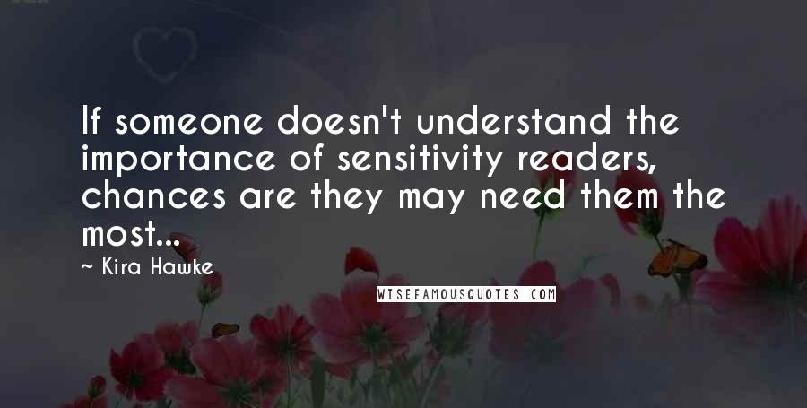 Kira Hawke Quotes: If someone doesn't understand the importance of sensitivity readers, chances are they may need them the most...