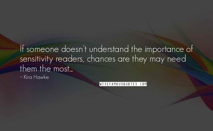 Kira Hawke Quotes: If someone doesn't understand the importance of sensitivity readers, chances are they may need them the most...