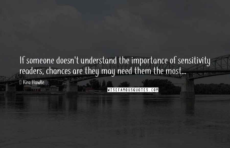 Kira Hawke Quotes: If someone doesn't understand the importance of sensitivity readers, chances are they may need them the most...