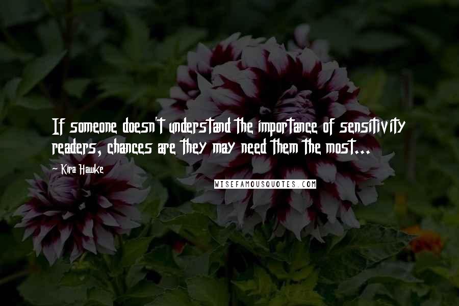 Kira Hawke Quotes: If someone doesn't understand the importance of sensitivity readers, chances are they may need them the most...