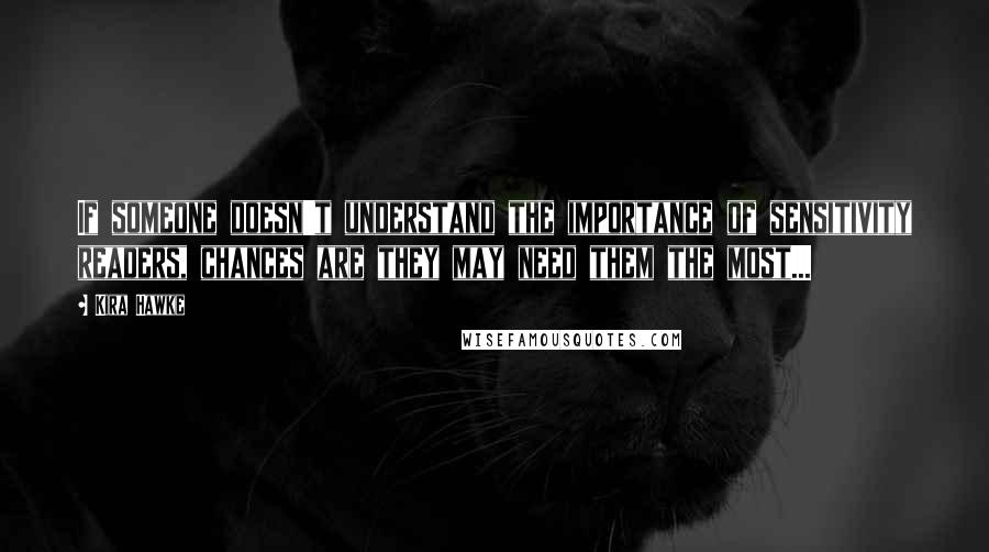 Kira Hawke Quotes: If someone doesn't understand the importance of sensitivity readers, chances are they may need them the most...