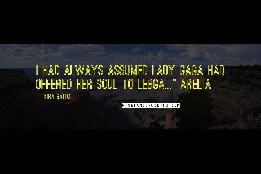 Kira Saito Quotes: I had always assumed Lady Gaga had offered her soul to Lebga..." Arelia