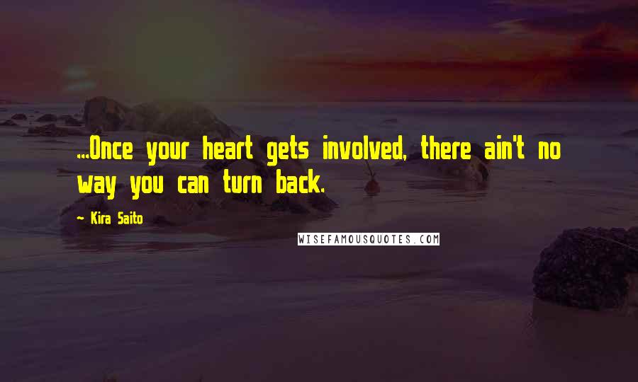 Kira Saito Quotes: ...Once your heart gets involved, there ain't no way you can turn back.